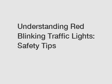 Understanding Red Blinking Traffic Lights: Safety Tips