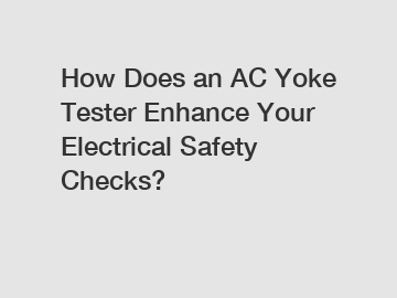 How Does an AC Yoke Tester Enhance Your Electrical Safety Checks?