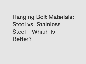 Hanging Bolt Materials: Steel vs. Stainless Steel &ndash; Which Is Better?