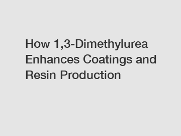 How 1,3-Dimethylurea Enhances Coatings and Resin Production