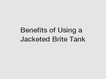 Benefits of Using a Jacketed Brite Tank Benefits of Using a Jacketed Brite Tank