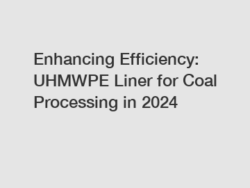 Enhancing Efficiency: UHMWPE Liner for Coal Processing in 2024