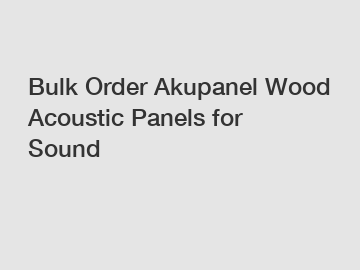 Bulk Order Akupanel Wood Acoustic Panels for Sound