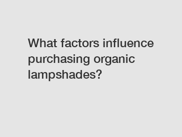 What factors influence purchasing organic lampshades?