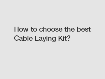 How to choose the best Cable Laying Kit?