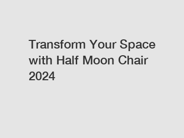 Transform Your Space with Half Moon Chair 2024