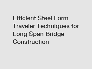 Efficient Steel Form Traveler Techniques for Long Span Bridge Construction