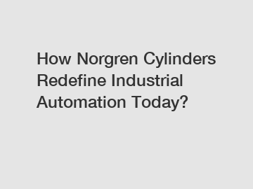 How Norgren Cylinders Redefine Industrial Automation Today?