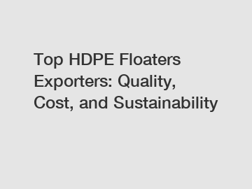 Top HDPE Floaters Exporters: Quality, Cost, and Sustainability