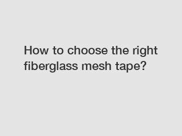 How to choose the right fiberglass mesh tape?