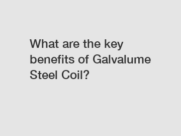 What are the key benefits of Galvalume Steel Coil?