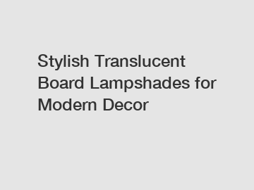 Stylish Translucent Board Lampshades for Modern Decor