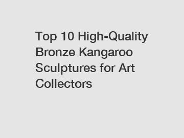 Top 10 High-Quality Bronze Kangaroo Sculptures for Art Collectors