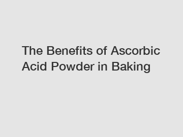 The Benefits of Ascorbic Acid Powder in Baking