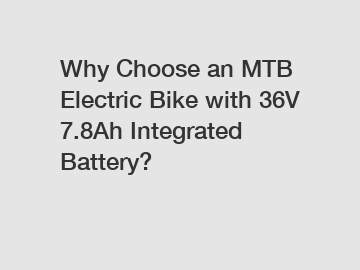 Why Choose an MTB Electric Bike with 36V 7.8Ah Integrated Battery?