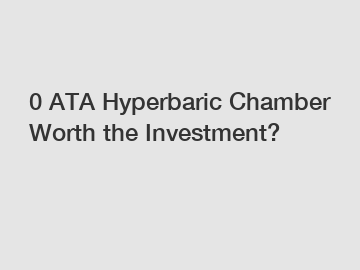 0 ATA Hyperbaric Chamber Worth the Investment?