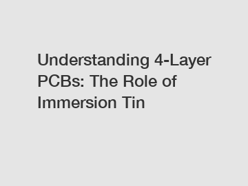 Understanding 4-Layer PCBs: The Role of Immersion Tin