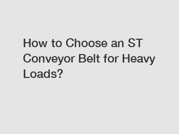 How to Choose an ST Conveyor Belt for Heavy Loads?