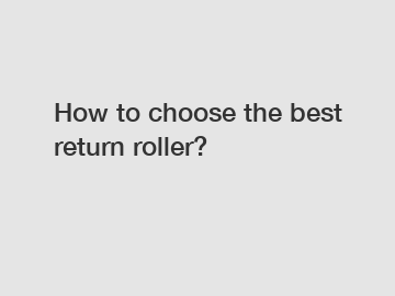 How to choose the best return roller?