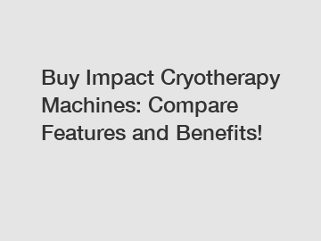Buy Impact Cryotherapy Machines: Compare Features and Benefits!