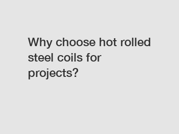 Why choose hot rolled steel coils for projects?