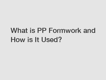 What is PP Formwork and How is It Used?