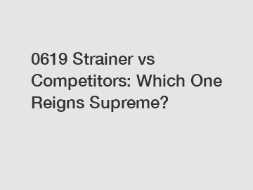 0619 Strainer vs Competitors: Which One Reigns Supreme?