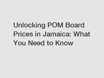 Unlocking POM Board Prices in Jamaica: What You Need to Know