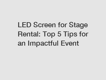 LED Screen for Stage Rental: Top 5 Tips for an Impactful Event