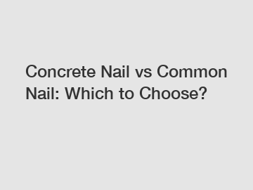 Concrete Nail vs Common Nail: Which to Choose? Concrete Nail vs Common Nail: Which to Choose?