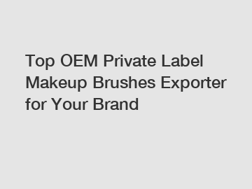 Top OEM Private Label Makeup Brushes Exporter for Your Brand