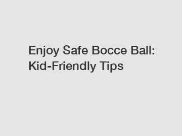 Enjoy Safe Bocce Ball: Kid-Friendly Tips