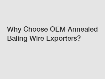 Why Choose OEM Annealed Baling Wire Exporters?