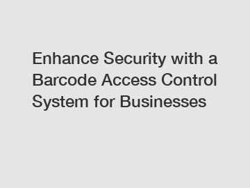 Enhance Security with a Barcode Access Control System for Businesses
