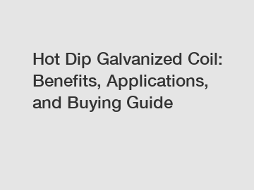 Hot Dip Galvanized Coil: Benefits, Applications, and Buying Guide