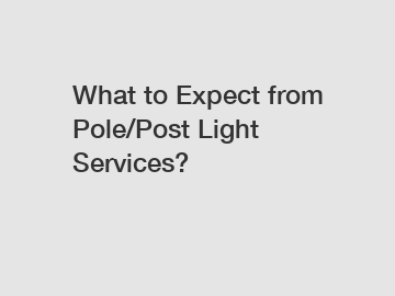 What to Expect from Pole/Post Light Services?
