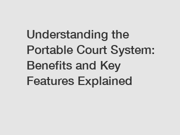 Understanding the Portable Court System: Benefits and Key Features Explained