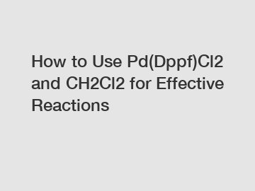 How to Use Pd(Dppf)Cl2 and CH2Cl2 for Effective Reactions