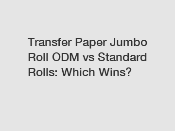 Transfer Paper Jumbo Roll ODM vs Standard Rolls: Which Wins?
