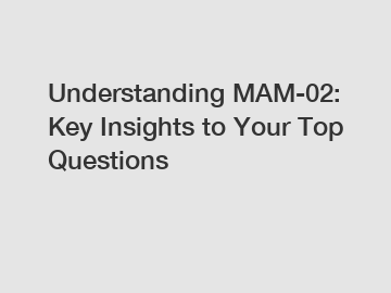 Understanding MAM-02: Key Insights to Your Top Questions