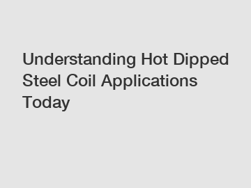 Understanding Hot Dipped Steel Coil Applications Today