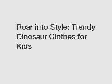 Roar into Style: Trendy Dinosaur Clothes for Kids