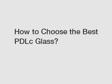 How to Choose the Best PDLc Glass?