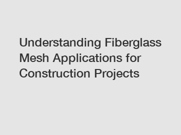 Understanding Fiberglass Mesh Applications for Construction Projects