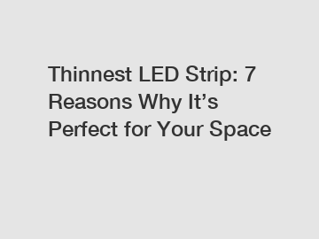 Thinnest LED Strip: 7 Reasons Why It&rsquo;s Perfect for Your Space