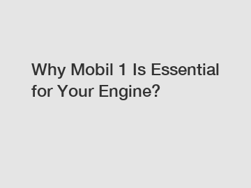 Why Mobil 1 Is Essential for Your Engine?
