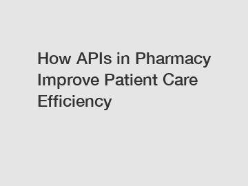 How APIs in Pharmacy Improve Patient Care Efficiency