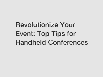 Revolutionize Your Event: Top Tips for Handheld Conferences