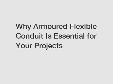 Why Armoured Flexible Conduit Is Essential for Your Projects