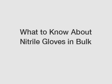 What to Know About Nitrile Gloves in Bulk